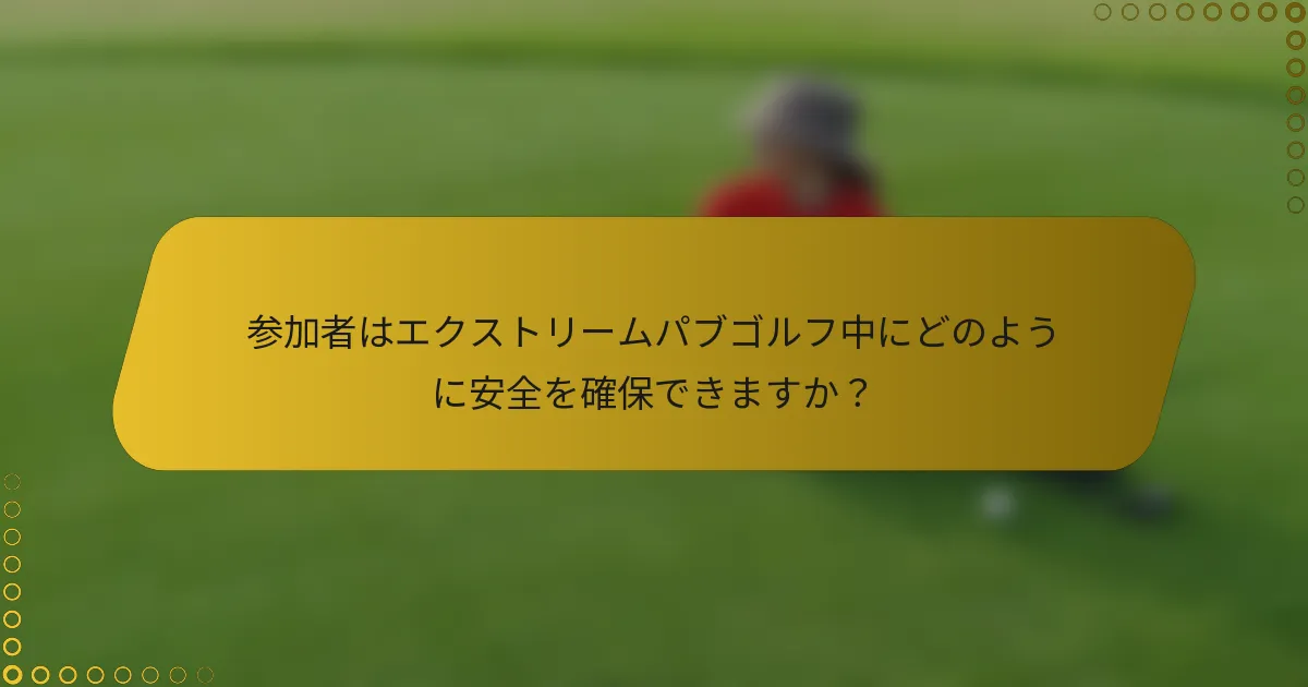 参加者はエクストリームパブゴルフ中にどのように安全を確保できますか？