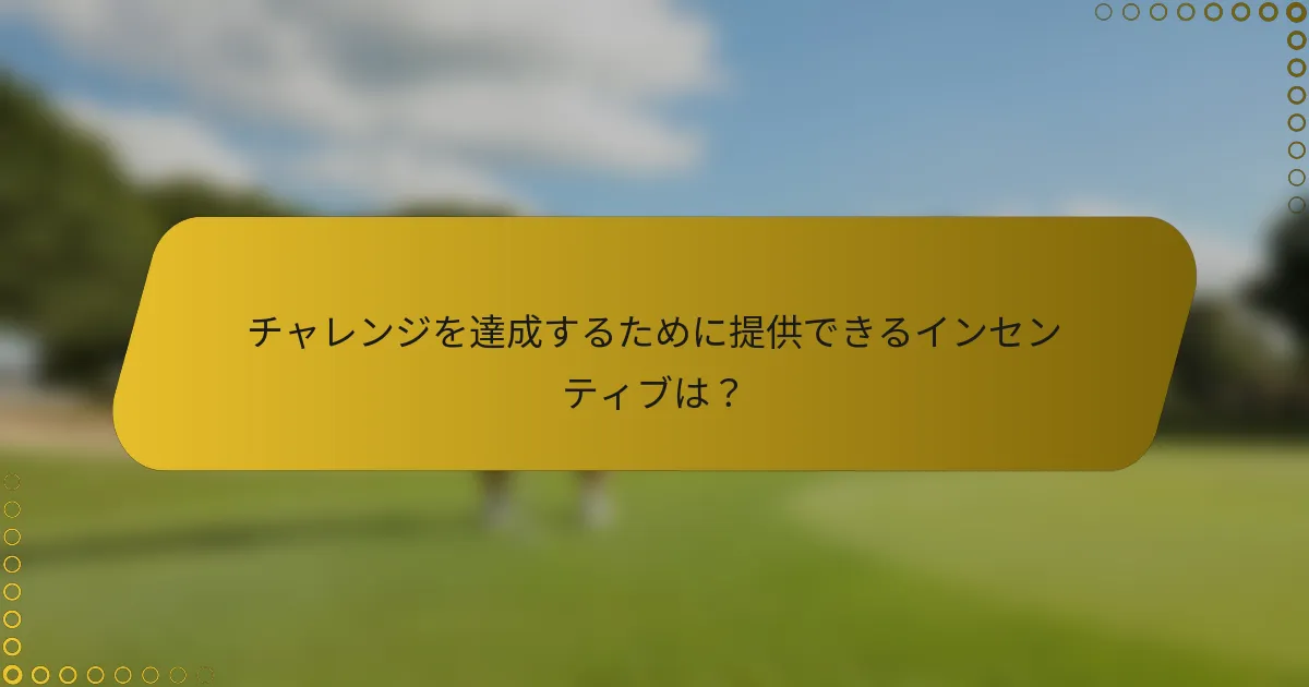 チャレンジを達成するために提供できるインセンティブは？