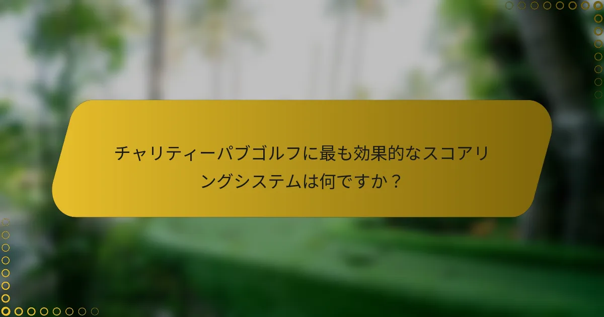 チャリティーパブゴルフに最も効果的なスコアリングシステムは何ですか？