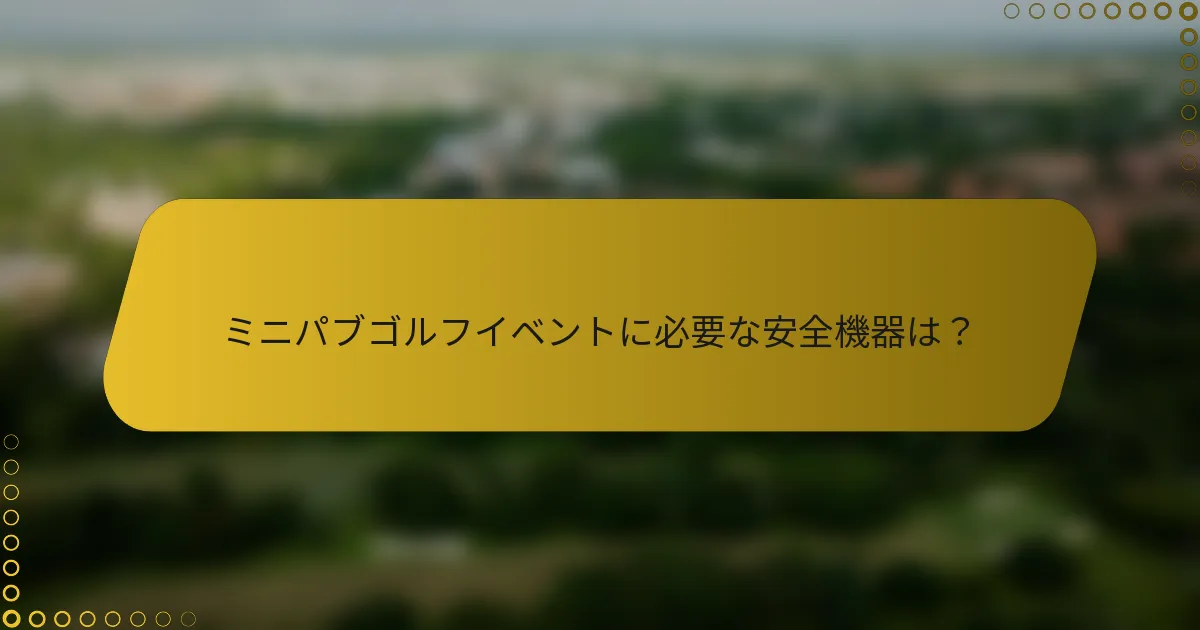 ミニパブゴルフイベントに必要な安全機器は？