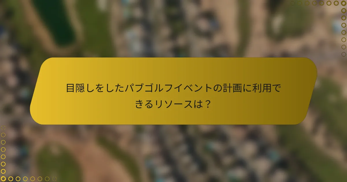 目隠しをしたパブゴルフイベントの計画に利用できるリソースは？