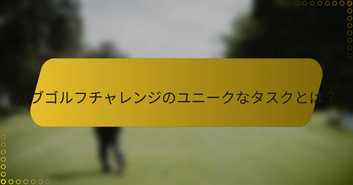 パブゴルフチャレンジのユニークなタスクとは？