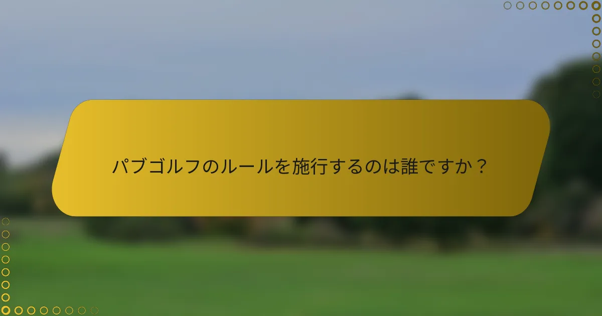 パブゴルフのルールを施行するのは誰ですか？