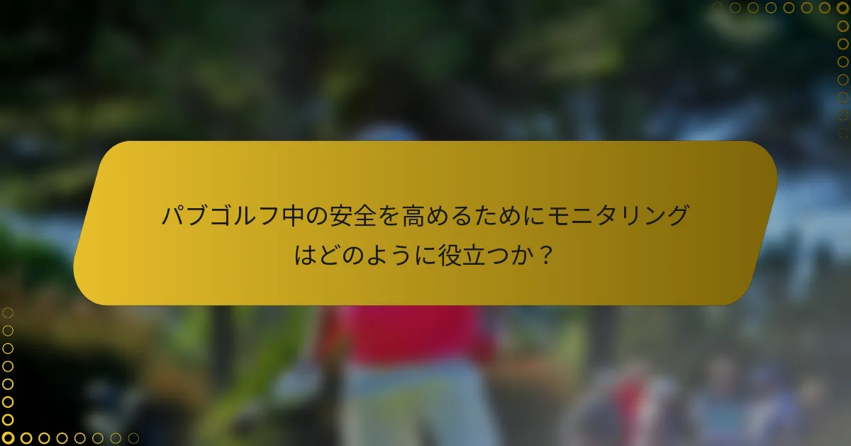 パブゴルフ中の安全を高めるためにモニタリングはどのように役立つか？