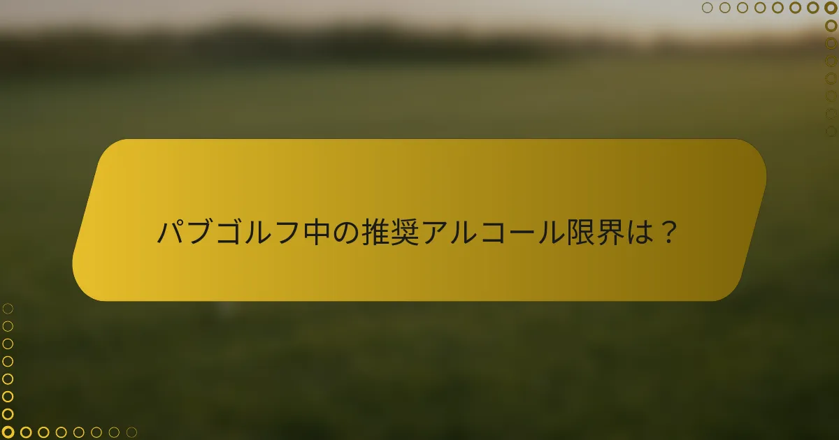 パブゴルフ中の推奨アルコール限界は？