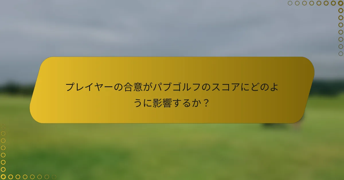 プレイヤーの合意がパブゴルフのスコアにどのように影響するか？