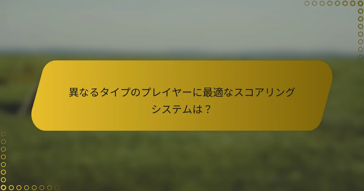 異なるタイプのプレイヤーに最適なスコアリングシステムは？